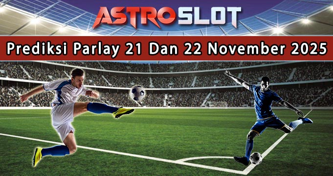 Prediksi Parlay Terbaik 21 Dan 22 November 2025