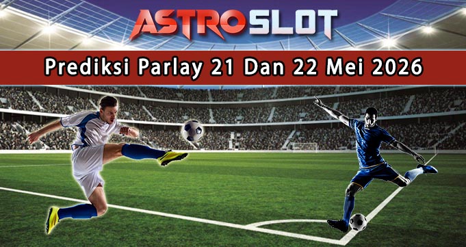 Prediksi Parlay Terbaik 21 Dan 22 Mei 2026